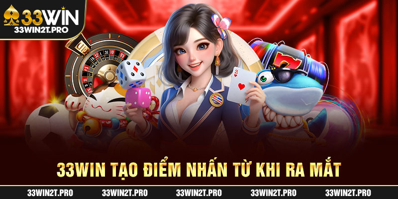 33Win tạo điểm nhấn từ khi ra mắt