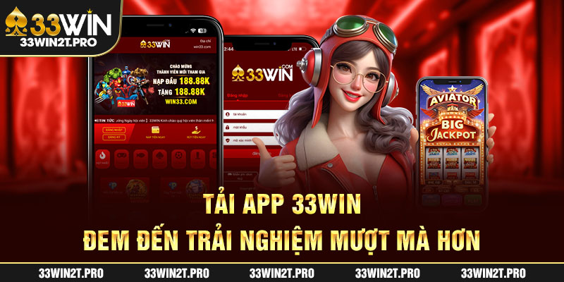 Tải app 33Win đem đến trải nghiệm mượt mà hơn