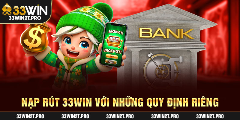 Nạp rút 33Win với những quy định riêng
