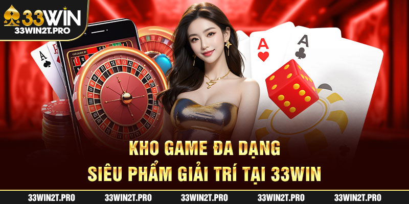 Kho game đa dạng siêu phẩm giải trí tại 33Win