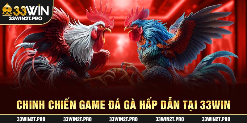 Chinh chiến game đá gà hấp dẫn tại 33Win