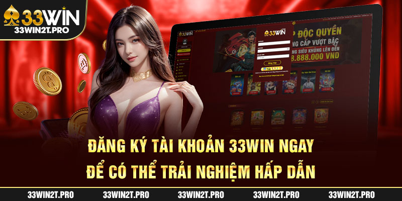 Đăng ký tài khoản 33Win ngay để có thể trải nghiệm hấp dẫn