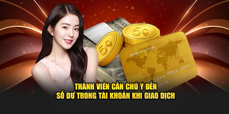 Thành viên cần chú ý đến số dư trong tài khoản khi giao dịch