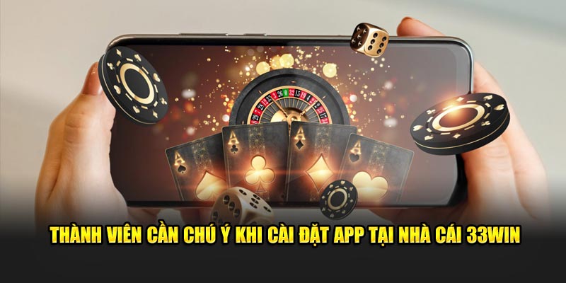 Thành viên cần chú ý khi cài đặt app tại nhà cái 33WIN