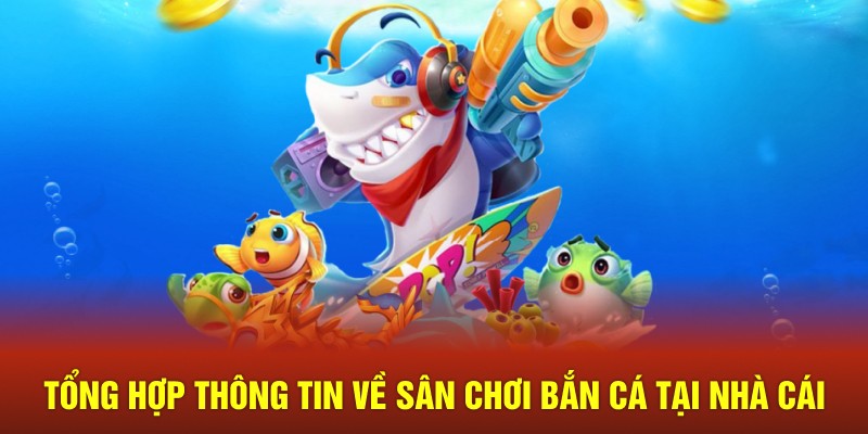 tong-hop-thong-tin-ve-san-choi-ban-ca-tai-nha-cai