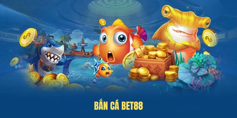 Tổng quan về Bắn Cá BET88