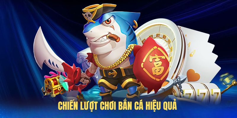 Chiến lượt chơi bắn cá hiệu quả