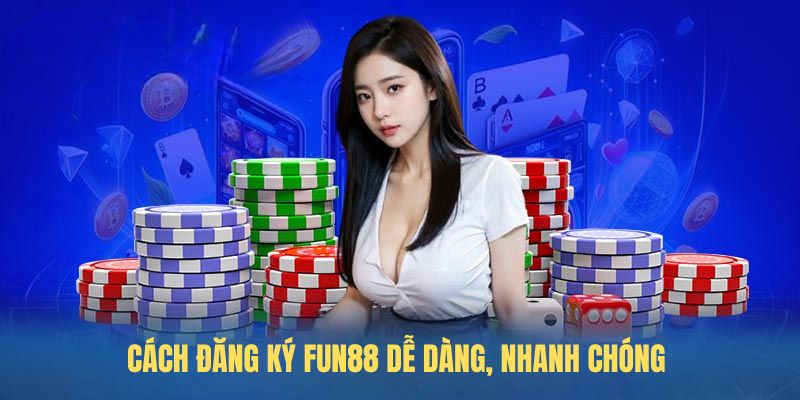 Cách Đăng Ký FUN88 dễ dàng, nhanh chóng